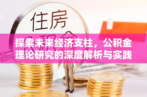 隆安探索未来经济支柱，公积金理论研究的深度解析与实践意义