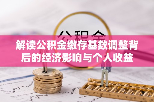 隆安解读公积金缴存基数调整背后的经济影响与个人收益