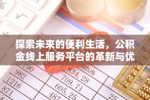 隆安探索未来的便利生活，公积金线上服务平台的革新与优势