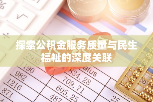 隆安探索公积金服务质量与民生福祉的深度关联