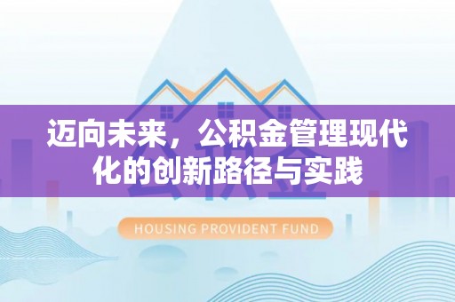 隆安迈向未来，公积金管理现代化的创新路径与实践