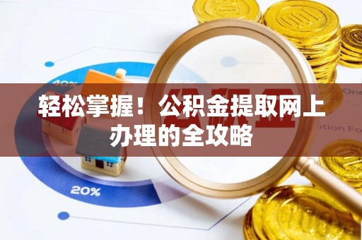 隆安轻松掌握！公积金提取网上办理的全攻略