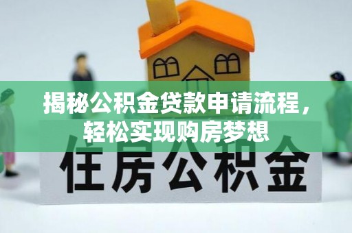 隆安揭秘公积金贷款申请流程，轻松实现购房梦想