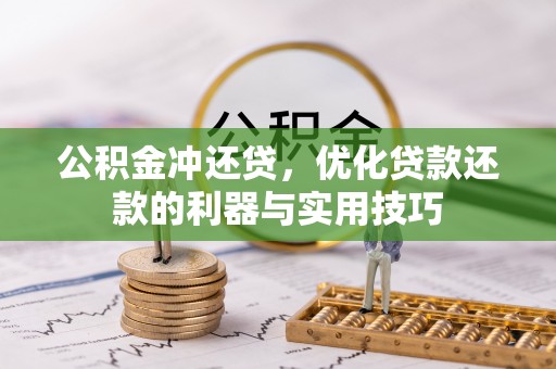 隆安公积金冲还贷，优化贷款还款的利器与实用技巧