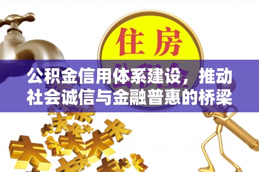 隆安公积金信用体系建设，推动社会诚信与金融普惠的桥梁