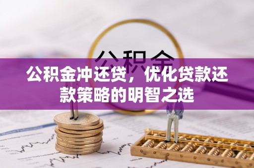 隆安公积金冲还贷，优化贷款还款策略的明智之选