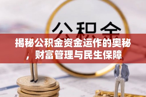 隆安揭秘公积金资金运作的奥秘，财富管理与民生保障