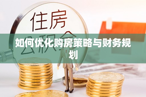 隆安如何优化购房策略与财务规划