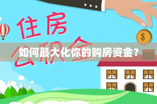 隆安如何最大化你的购房资金？