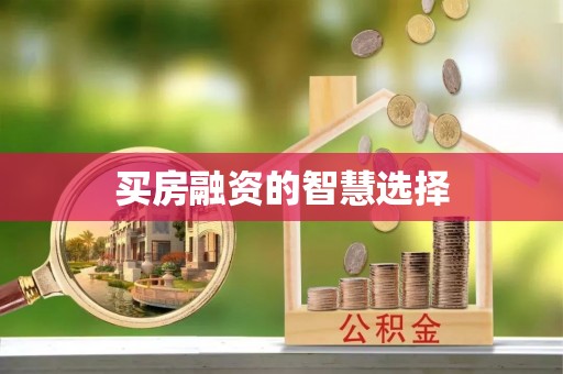 隆安买房融资的智慧选择
