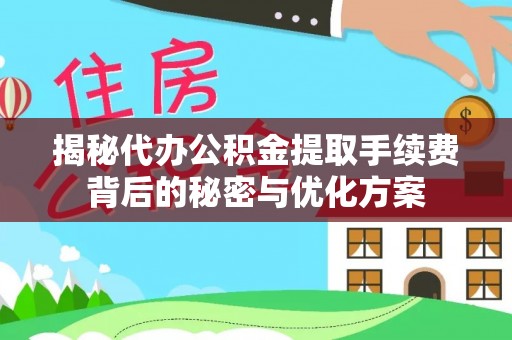 隆安揭秘代办公积金提取手续费背后的秘密与优化方案