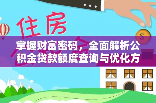 隆安掌握财富密码，全面解析公积金贷款额度查询与优化方案
