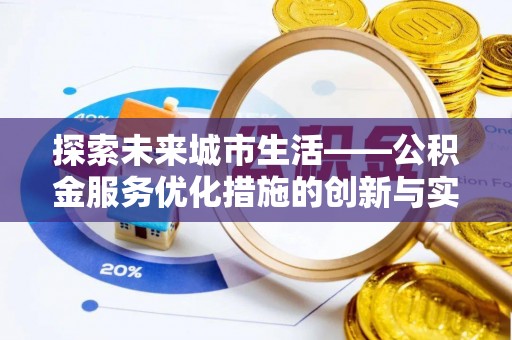 隆安探索未来城市生活——公积金服务优化措施的创新与实践
