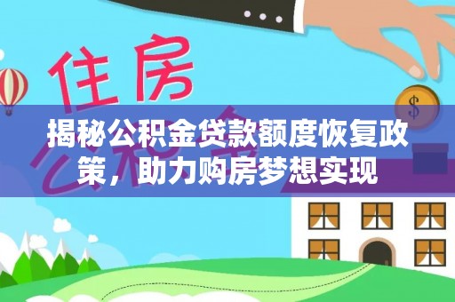 隆安揭秘公积金贷款额度恢复政策，助力购房梦想实现