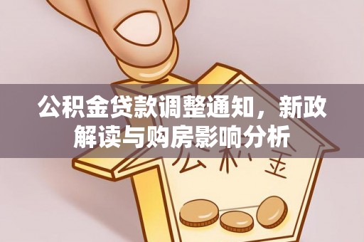 隆安公积金贷款调整通知，新政解读与购房影响分析