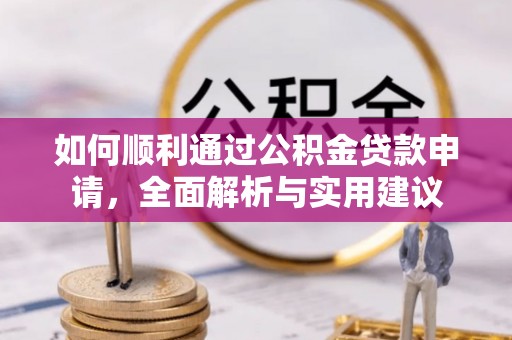 隆安如何顺利通过公积金贷款申请，全面解析与实用建议