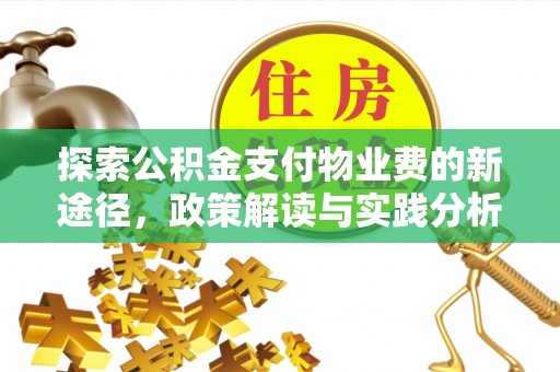 隆安探索公积金支付物业费的新途径，政策解读与实践分析