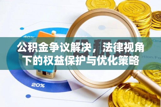 隆安公积金争议解决，法律视角下的权益保护与优化策略