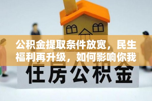 隆安公积金提取条件放宽，民生福利再升级，如何影响你我生活？