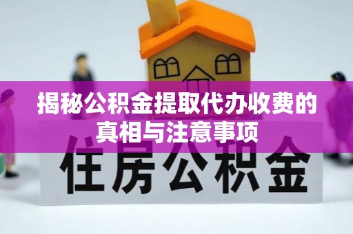 隆安揭秘公积金提取代办收费的真相与注意事项