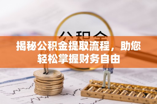 隆安揭秘公积金提取流程，助您轻松掌握财务自由