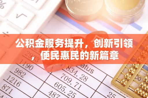 隆安公积金服务提升，创新引领，便民惠民的新篇章