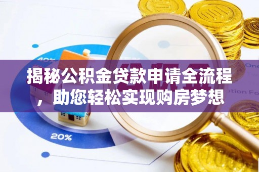 隆安揭秘公积金贷款申请全流程，助您轻松实现购房梦想