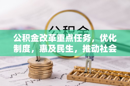 隆安公积金改革重点任务，优化制度，惠及民生，推动社会公平