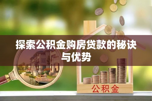 隆安探索公积金购房贷款的秘诀与优势