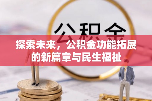 隆安探索未来，公积金功能拓展的新篇章与民生福祉