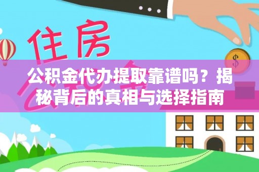 隆安公积金代办提取靠谱吗？揭秘背后的真相与选择指南