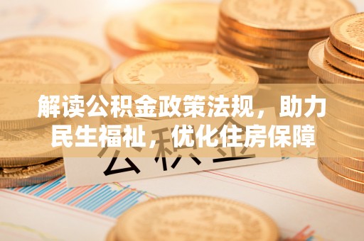 隆安解读公积金政策法规，助力民生福祉，优化住房保障