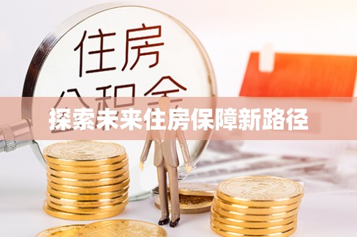 隆安探索未来住房保障新路径