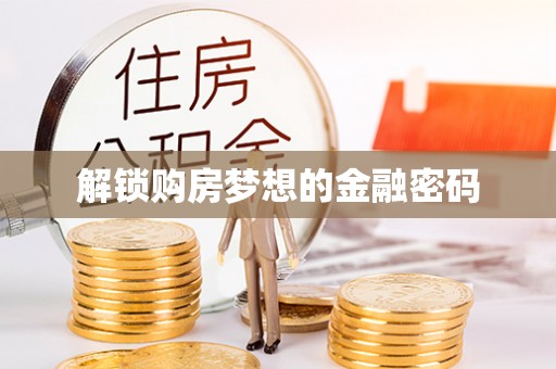 隆安解锁购房梦想的金融密码