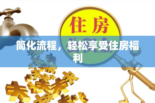 隆安简化流程，轻松享受住房福利