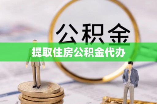 隆安提取住房公积金代办