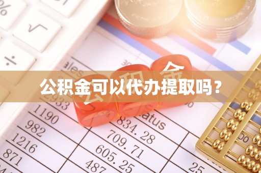 隆安公积金可以代办提取吗？