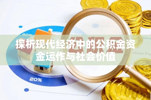 隆安探析现代经济中的公积金资金运作与社会价值