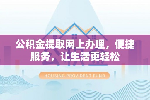 隆安公积金提取网上办理，便捷服务，让生活更轻松
