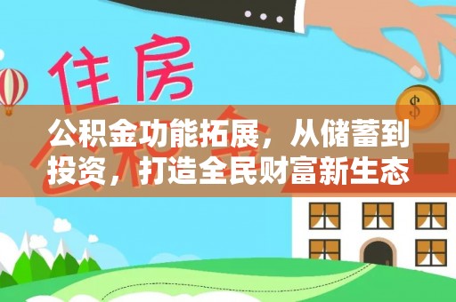 隆安公积金功能拓展，从储蓄到投资，打造全民财富新生态