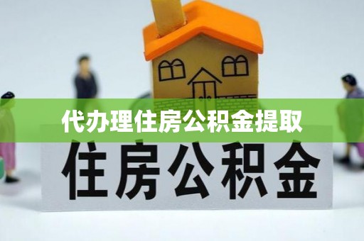 隆安代办理住房公积金提取