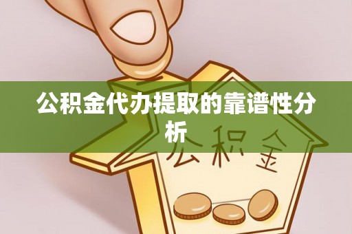 隆安公积金代办提取的靠谱性分析