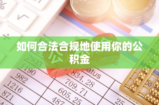 隆安如何合法合规地使用你的公积金